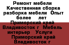 Ремонт мебели. Качественная сборка-разборка мебели. Опыт более 12 лет - Приморский край, Владивосток г. Мебель, интерьер » Услуги   . Приморский край,Владивосток г.